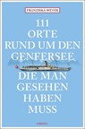 111 Orte rund um den Genfersee, die man gesehen haben muss - Franziska Weyer - 9783740812157