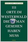111 Orte im Westerwald, die man gesehen haben muss - Daniel Robbel ; Horst Hohn - 9783740812294