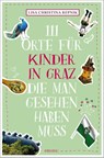 111 Orte für Kinder in Graz, die man gesehen haben muss - Lisa Christina Repnik - 9783740812737