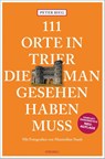 111 Orte in Trier, die man gesehen haben muss - Peter Bieg - 9783740812942