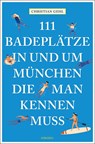 111 Badeplätze in und um München, die man kennen muss - Christian Gehl - 9783740814236