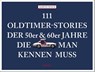 111 Oldtimer-Stories der 50er und 60er Jahre, die man kennen muss - Martin Nusch - 9783740814427