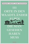 111 Orte in den Waadtländer Alpen, die man gesehen haben muss - Benjamin Amiguet ; Marc Voltenauer - 9783740814663