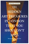 111 Hidden Art Treasures in London That You Shouldn't Miss - Michael Glover - 9783740815769