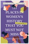 111 Places in Women's History in Washington DC That You Must Not Miss - Kaitlin Calogera ; Rebecca Grawl - 9783740815905