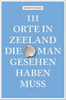 111 Orte in Zeeland, die man gesehen haben muss - ROOS,  Martin, Dr. - 9783740816025