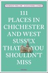 111 Places in Chichester and West Sussex That You Shouldn't Miss - Norman Miller ; Alexandra Loske - 9783740817848