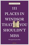 111 Places in Windsor That You Shouldn't Miss - Jonjo Maudsley ; James Riley - 9783740820091