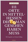111 Orte in Mittelhessen, die man gesehen haben muss - Tim Frühling - 9783740821791
