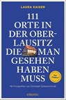 111 Orte in der Oberlausitz, die man gesehen haben muss - Laura Kaiser - 9783740822583