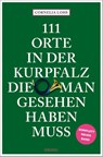 111 Orte in der Kurpfalz, die man gesehen haben muss - Cornelia Lohs - 9783740824396