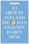 111 Orte in Zeeland, die man gesehen haben muss - Martin Roos - 9783740825836