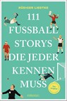 111 Fußball-Storys, die jeder kennen muss - Rüdiger Liedtke - 9783740828851