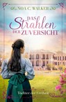 Das Strahlen der Zuversicht - Töchter der Freiheit - Noa C. Walker - 9783741305214