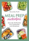 Meal Prep zuckerfrei - Veronika Pichl - 9783742320094