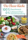 Die Clever-Küche: 100 % Geschmack - 0 % Lebensmittelverschwendung - Veronika Pichl - 9783742323798