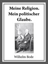 Meine Religion. Mein politischer Glaube. - Dr. Wilhelm Bode - 9783742733931