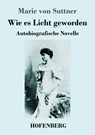 Wie es Licht geworden - Marie von Suttner - 9783743747234
