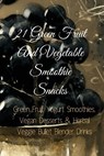 21 Green Fruit And Vegetable Smoothie Snacks - Juliana Baltimoore - 9783743994386