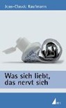 Was sich liebt, das nervt sich - KAUFMANN,  Jean-Claude - 9783744516754