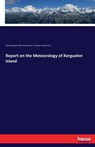 Report on the Meteorology of Kerguelen Island - Meteorological Office Great Britain ; Stephen Joseph Perry - 9783744720069