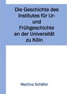 Die Geschichte des Institutes für Ur- und Frühgeschichte an der Universität zu Köln - Martina Dr. Schäfer - 9783745017182