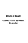Gelehrte Frauen der Antike - Ein Lexikon - Johann Benos - 9783745045673