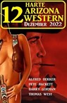 12 Harte Arizona Western Dezember 2022 - Alfred Bekker ; Pete Hackett ; Barry Gorman ; Thomas West - 9783745225938
