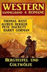 Bergteufel und Coltwölfe: Western Sammelband 4 Romane - Alfred Bekker ; Pete Hackett ; Thomas West ; Barry Gorman - 9783745227314