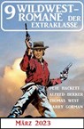 9 Wildwestromane der Extraklasse März 2023 - Alfred Bekker ; Pete Hackett ; Thomas West ; Barry Gorman - 9783745227956