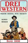 Drei Western Band 1008 - Alfred Bekker ; Pete Hackett ; Martin Dexter - 9783745230413