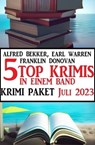 5 Top Krimis in einem Band Juli 2023: Krimi Paket - Alfred Bekker ; Earl Warren ; Franklin Donovan - 9783745231861