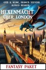 Hexenmacht über London: Fantasy Paket - Alfred Bekker ; Otis A. Kline ; Francis Stevens - 9783745231984