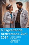 6 Ergreifende Arztromane Juni 2024 - Conny Walden ; Thomas West ; W. A. Hary ; Max Brand - 9783745238075
