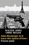 Alain Boulanger et le tueur des sports d'hiver : France polar - Walter Appel ; Chris Heller - 9783745238433