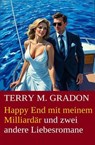 Happy End mit meinem Milliardär und zwei andere Liebesromane - Terry M. Gradon - 9783745240061