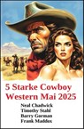 5 Starke Cowboy Western Mai 2025 - Neal Chadwick ; Frank Maddox ; Barry Gorman ; Timothy Stahl - 9783745240993