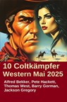 10 Coltkämpfer Western Mai 2025 - Alfred Bekker ; Pete Hackett ; Barry Gorman ; Thomas West ; Jackson Gregory - 9783745241419