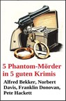 5 Phantom-Mörder in 5 guten Krimis - Alfred Bekker ; Pete Hackett ; Franklin Donovan ; Norbert Davis - 9783745241532