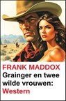 Grainger en twee wilde vrouwen: Western - Frank Maddox - 9783745241617