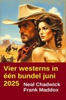 Vier westerns in één bundel juni 2025 - Neal Chadwick ; Frank Maddox - 9783745241624