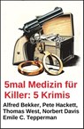 5mal Medizin für Killer: 5 Krimis - Alfred Bekker ; Thomas West ; Pete Hackett ; Emile C. Tepperman ; Norbert Davis - 9783745242980
