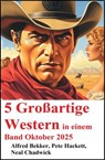 5 Großartige Western in einem Band Oktober 2025 - Alfred Bekker ; Pete Hackett ; Neal Chadwick - 9783745243369