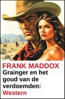 Grainger en het goud van de verdoemden: Western - Frank Maddox - 9783745243604