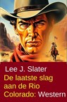 De laatste slag aan de Rio Colorado: Western - Lee J. Slater - 9783745249729