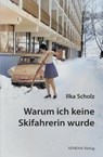 Warum ich keine Skifahrerin wurde - Ilka Scholz - 9783745511994