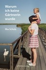 Warum ich keine Gärtnerin wurde - Ilka Scholz - 9783745512267
