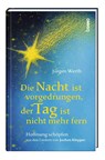 Die Nacht ist vorgedrungen, der Tag ist nicht mehr fern - Jürgen Werth - 9783746264653