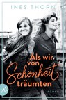 Als wir von Schönheit träumten - Ines Thorn - 9783746638980