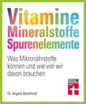 Vitamine, Mineralstoffe, Spurenelemente - von A - Z, Gesund leben, Immunsystem stärken und Krankheiten vorbeugen - Dr. Angela Bechthold ; Prof. Dr. Bernhard Watzl - 9783747108598